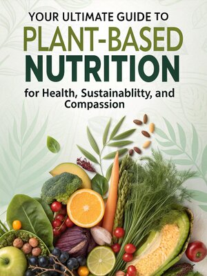 cover image of Your Ultimate Guide to Plant-Based Nutrition for Health, Sustainability, and Compassion